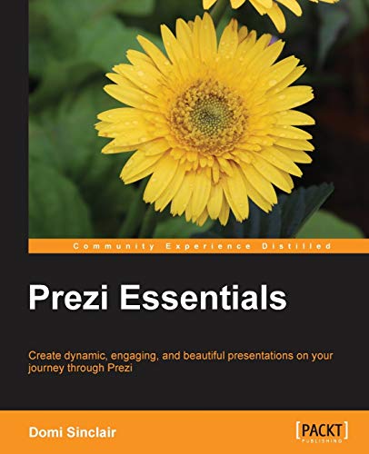 Prezi Essentials: Create Dynamic, Engaging, and Beautiful Presentations on Your Journey Through Prezi