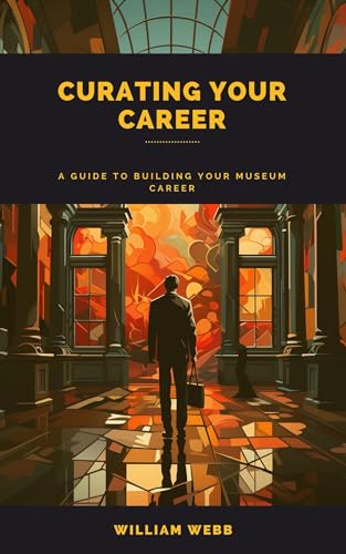 Curating Your Career: A Guide to Building Your Museum Career (Library Professional Development)