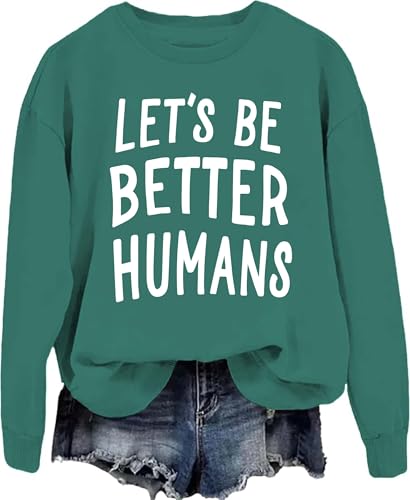 Lets Be Better Humans Sweatshirt, Lets Be Better Humans Long Sleeve, Lets Be Better Humans Tshirt