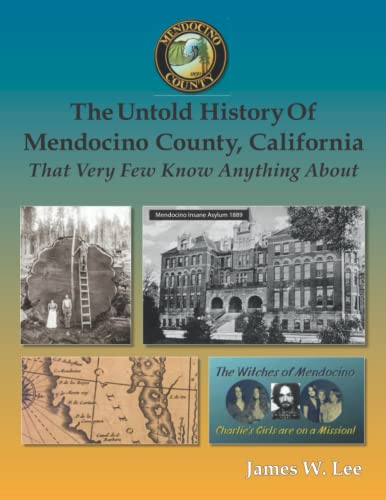 The Untold History of Mendocino County, California (Black and White): That Very Few Know Anything About The Untold History of Mendocino County, California (Black and White): That Very Few Know Anything About