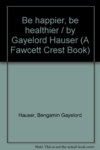 Be happier, be healthier / by Gayelord Hauser (... B0007EEOEM Book Cover