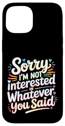 Sorry I'm Not Interested In Whatever You Said |- �X�}�z�P�[�X iPhone 15 �p