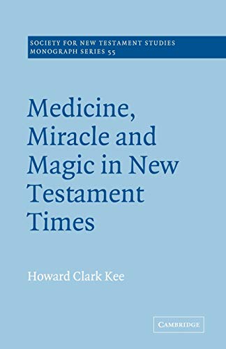 Medicine, Miracle and Magic in New Testament Times (Society for New Testament Studies Monograph Series, Series Number 55)