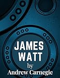 James Watt: Inventor and Engineer Whose Improvements to The Steam Engine Were Fundamental to The Changes Wrought by the Industrial Revolution