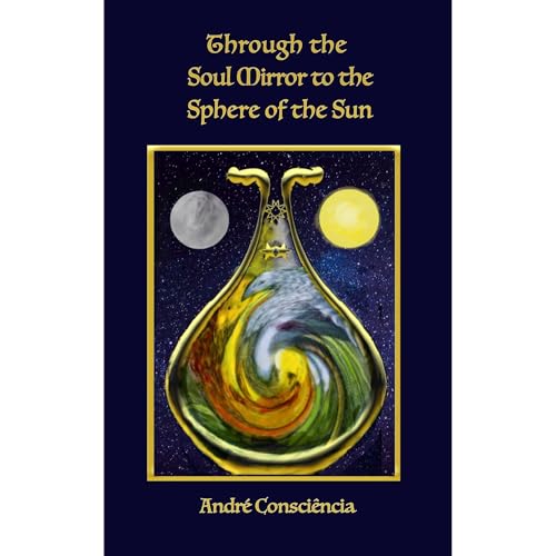 Through the Soul Mirror to the Sphere of the Sun Audiolibro Por Andr&eacute; Consci&ecirc;ncia arte de portada