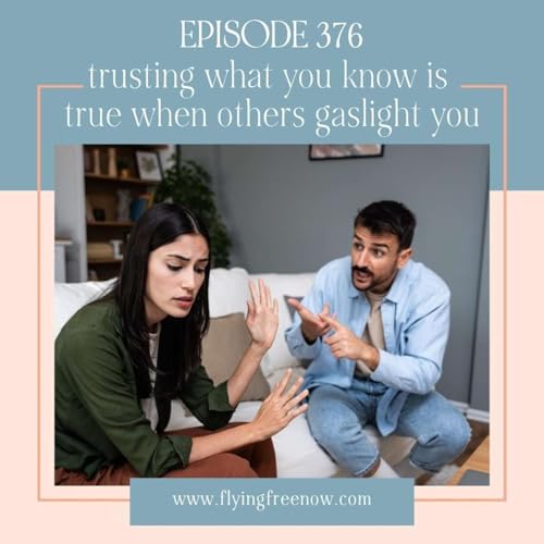 Trusting What You Know is True When Others Gaslight You - High Functioning Women Series Part Three [376]