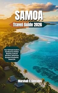 SAMOA TRAVEL GUIDE 2026: Your Ultimate Insider’s Handbook to Hidden Beaches, Cultural Wonders, Adventure Escapes & Authentic Island Life