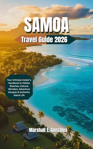 SAMOA TRAVEL GUIDE 2026: Your Ultimate Insider’s Handbook to Hidden Beaches, Cultural Wonders, Adventure Escapes & Authentic Island Life