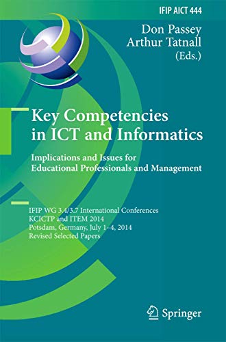 Key Competencies in ICT and Informatics: Implications and Issues for Educational Professionals and Management: IFIP WG 3.4/3.7 International ... in Information and Communication Technology) view 2