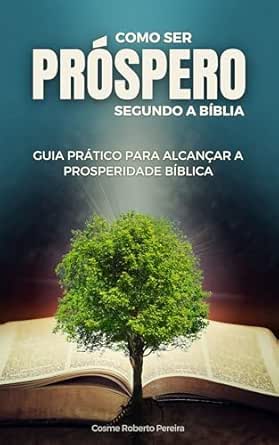 Como Ser Próspero, Segundo a Bíblia: Princípios Bíblicos para ...