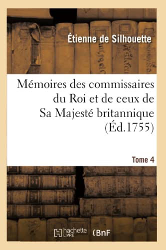 Mémoires des commissaires du Roi et de ceux de Sa Majesté britannique. Tome 4 (Histoire) (French Edition)
