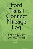  Ford Transit Connect Mileage Log: FORD TRANSIT CONNECT VANS