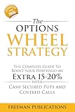 The Options Wheel Strategy: The Complete Guide To Boost Your Portfolio An Extra 15-20% With Cash Secured Puts And Covered Calls (Options Trading for Beginners)
