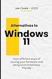 alternatives to windows 11: a practical guide to reusing existing hardware.