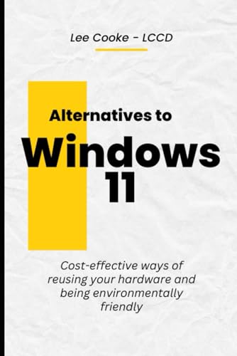 Alternatives to WIndows 11: A practical guide to reusing existing hardware.