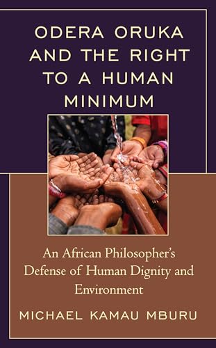 Odera Oruka and the Right to a Human Minimum: An African Philosopher's Defense of Human Dignity and Environment (African Philosophy: Critical Perspectives and Global Dialogue)
