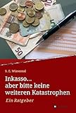 Inkasso... aber bitte keine weiteren Katastrophen: Ein Ratgeber