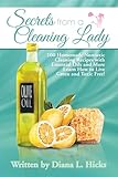 Secrets from a Cleaning Lady: 100 Homemade Nontoxic Cleaning Recipes with Essential Oils and More Learn How to Live Green and Toxic Free!
