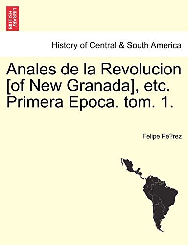 Anales de la Revolucion [of New Granada], etc. Primera Epoca. tom. 1. (Spanish Edition)