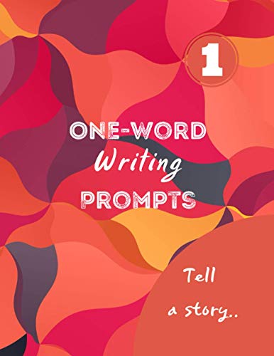 One-Word Writing Prompts Tell a Story: One-Word Prompted Journal for Writers / Writing Prompts for Short Stories / Lined Creative Writing Workbook & ... pages) (Writing Prompts Journals & Notebooks)