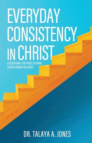 Everyday Consistency in Christ: A devotional for those desiring steady growth in Christ