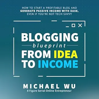 Blogging Blueprint from Idea to Income: How to Start a Profitable...