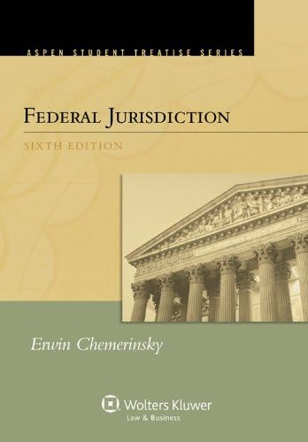 Federal Jurisdiction, Sixth Edition (Aspen Student Treatise Series) 6th Edition