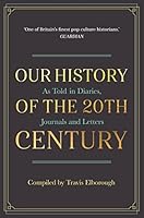 Our History of the 20th Century: As Told in Diaries, Journals and Letters 1782437355 Book Cover