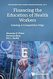 Financing the Education of Health Workers: Gaining a Competitive Edge (World Scientific in Health Investment and Financing) (World Scientific Health Investment and Financing)