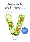  Dieta Vata en 5 Minutos - Guía fácil y rápida para alcanzar tu peso ideal: Crea tu propio plan de dieta, según la alimentación Ayurveda