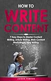 How to Write Content: 7 Easy Steps to Master Content Writing, Article Writing, Web Content Marketing & Blog Writing (Creative Writing)