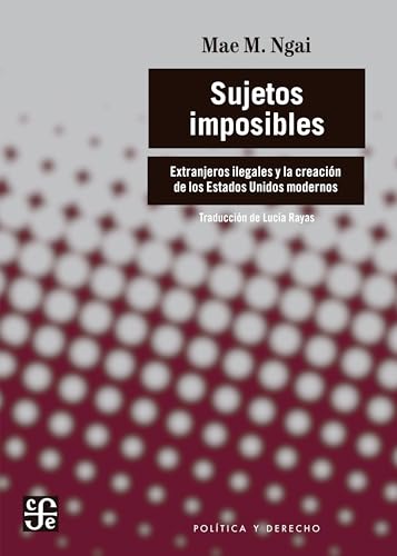 Sujetos Imposibles. Extranjeros Ilegales y la Creación de los Estados