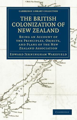 Cambridge University Press - The British Colonization of New Zealand: Being an Account of the Principles, Objects, and Plans of the New Zealand Association (Cambridge Library Collection - History)