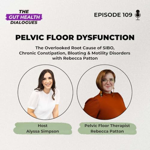Pelvic Floor Dysfunction: The Overlooked Root Cause of SIBO, Chronic Constipation, Bloating & Motility Disorders with Rebecca Patton