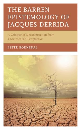 The Barren Epistemology of Jacques Derrida: A Critique of Deconstruction from a Nietzschean Perspective