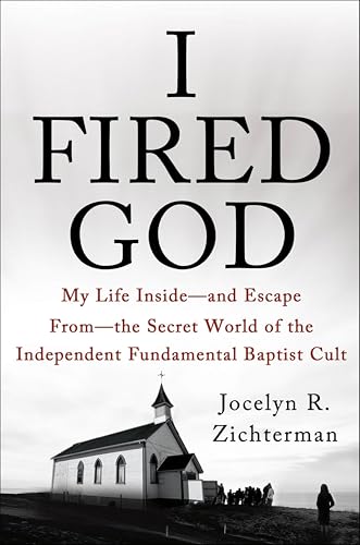 I Fired God: My Life Inside—and Escape From—the Secret World of the Independent Fundamental Baptist Cult