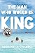 The Man Who Would Be King