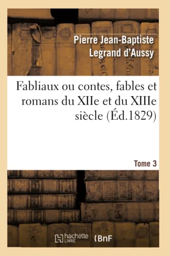 Fabliaux Ou Contes, Fables Et Romans Du Xiie Et Du Xiiie Siècle. Tome 3 (Éd.1829) (Litterature) (French Edition)