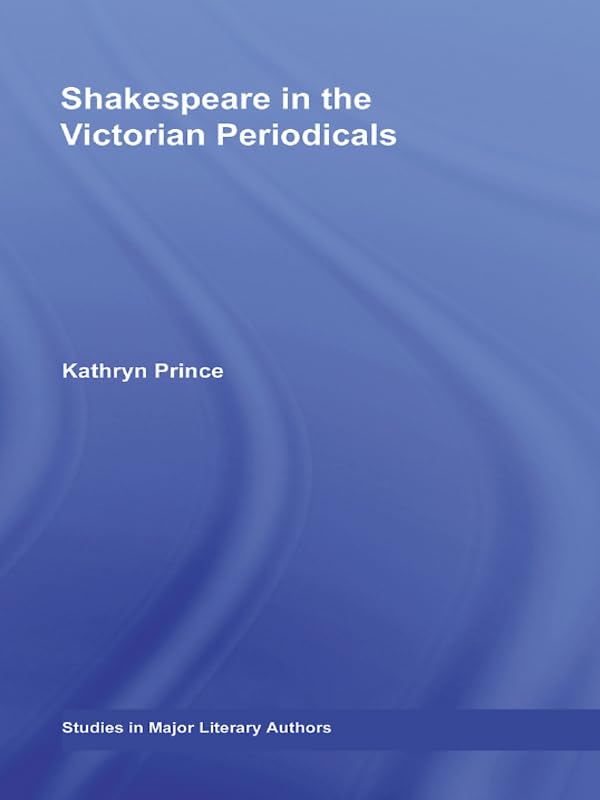 Shakespeare in the Victorian Periodicals (Studies in Major Literary Authors)      1st Edition, Kindle Edition