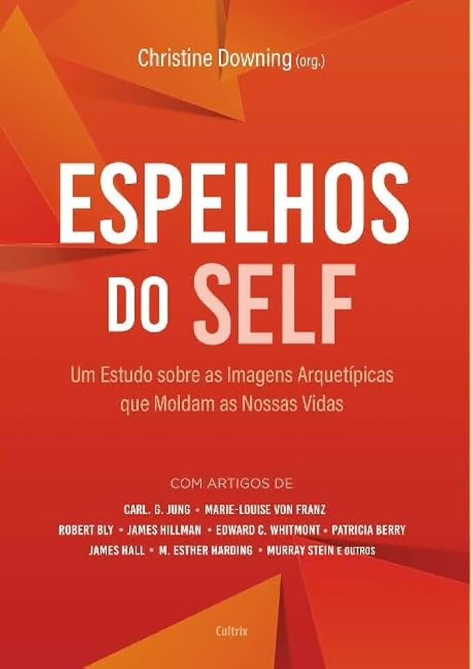 Espelhos do Self: Um Estudo Sobre as Amagens Arquetípicas que Moldam as Nossas Vidas