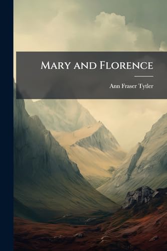Mary and Florence: Or, Grave and Gay, by A.F.T