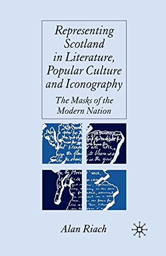 Representing Scotland in Literature, Popular Culture and Iconography: The Masks of the Modern Nation