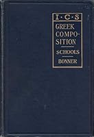 Greek Composition for Schools: With Exercises Based on Anabasis I-III, College Entrance Papers, and Original Selections B001D0EM6O Book Cover