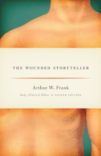 The Wounded Storyteller: Body, Illness, and Ethics, Second Edition The Wounded Storyteller: Body, Illness, and Ethics, Second Edition