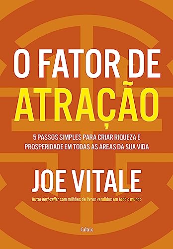 O fator de atração: 5 passos simples para criar riqueza e prosperidade em todas as áreas da sua vida