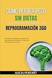 Cómo perder peso sin dietas y transformar tu cuerpo con Reprogramación 360: Descubre el método revolucionario que hackea tus hábitos y te libera de las dietas para siempre