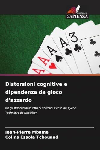Distorsioni cognitive e dipendenza da gioco d'azzardo: tra gli studenti della città di Bertoua: il caso del Lycée Technique de Nkolbikon