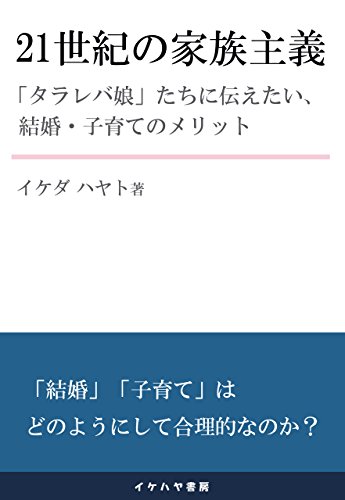 21世紀の家族主義 タラレバ娘 たちに伝えたい 結婚 子育てのメリット イケハヤ書房 イケダ ハヤト 妊娠 出産 子育て Kindleストア Amazon