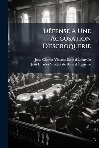 Défense A Une Accusation D'escroquerie: Mémoire A Consulter Et Consultation... (French Edition)