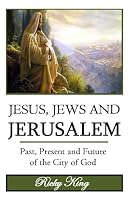 Jesus, Jews & Jerusalem: Past, Present and Future of the City of God 1512094528 Book Cover